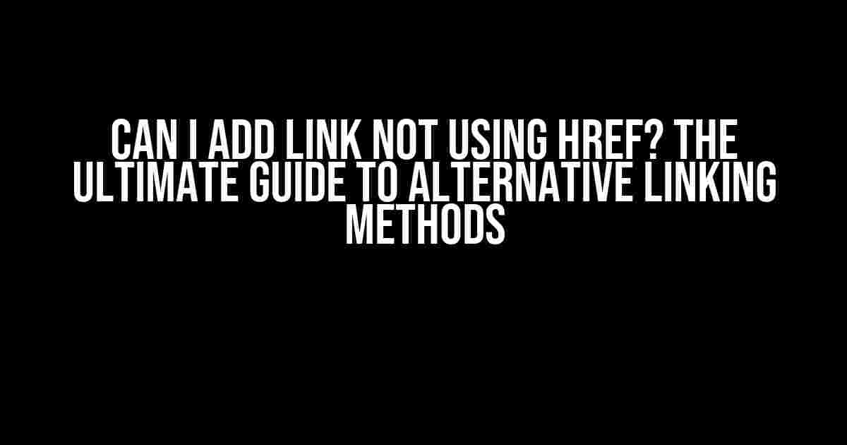 Can I Add Link Not Using Href? The Ultimate Guide to Alternative Linking Methods