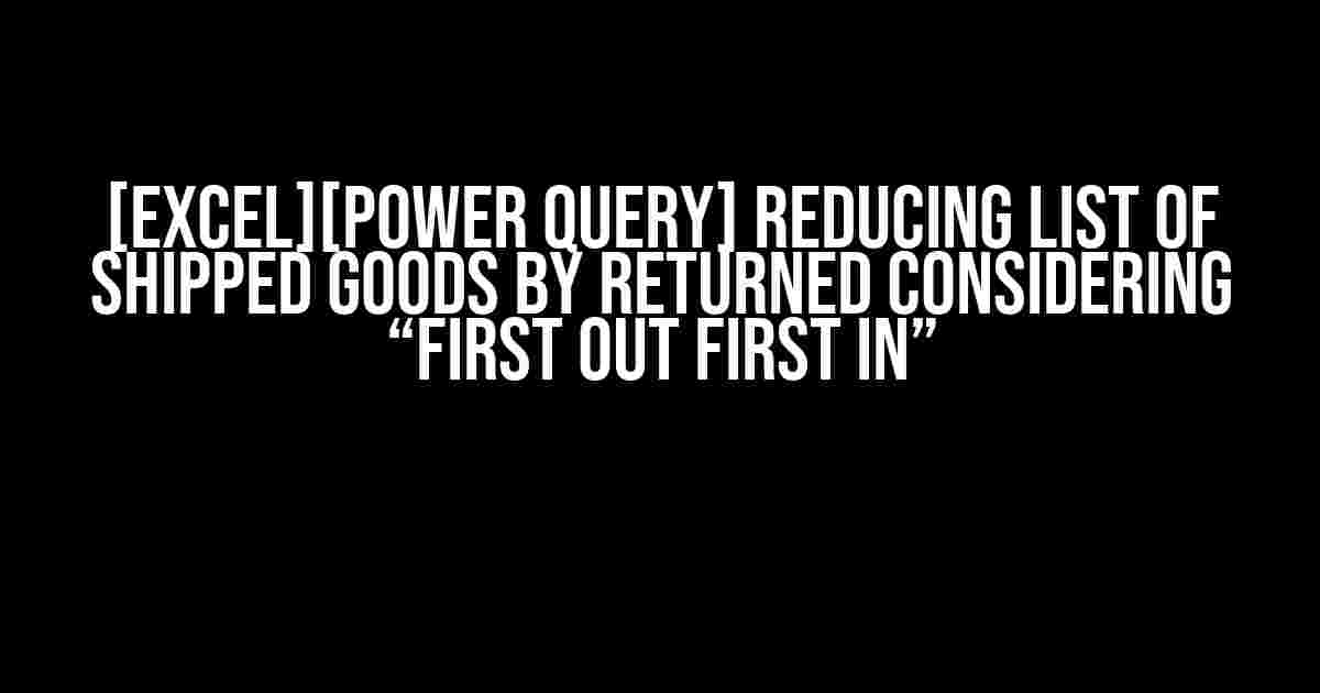 [Excel][Power Query] Reducing list of shipped goods by returned considering “first out first in”