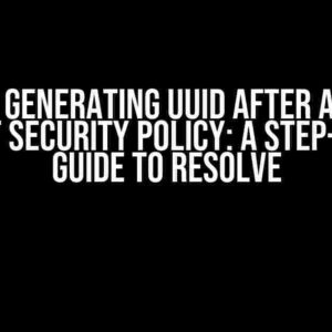 Issue in generating UUID after applying Content Security Policy: A Step-by-Step Guide to Resolve