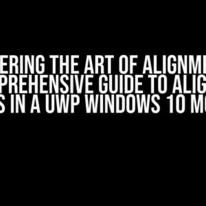 Mastering the Art of Alignment: A Comprehensive Guide to Aligning Elements in a UWP Windows 10 Mobile App