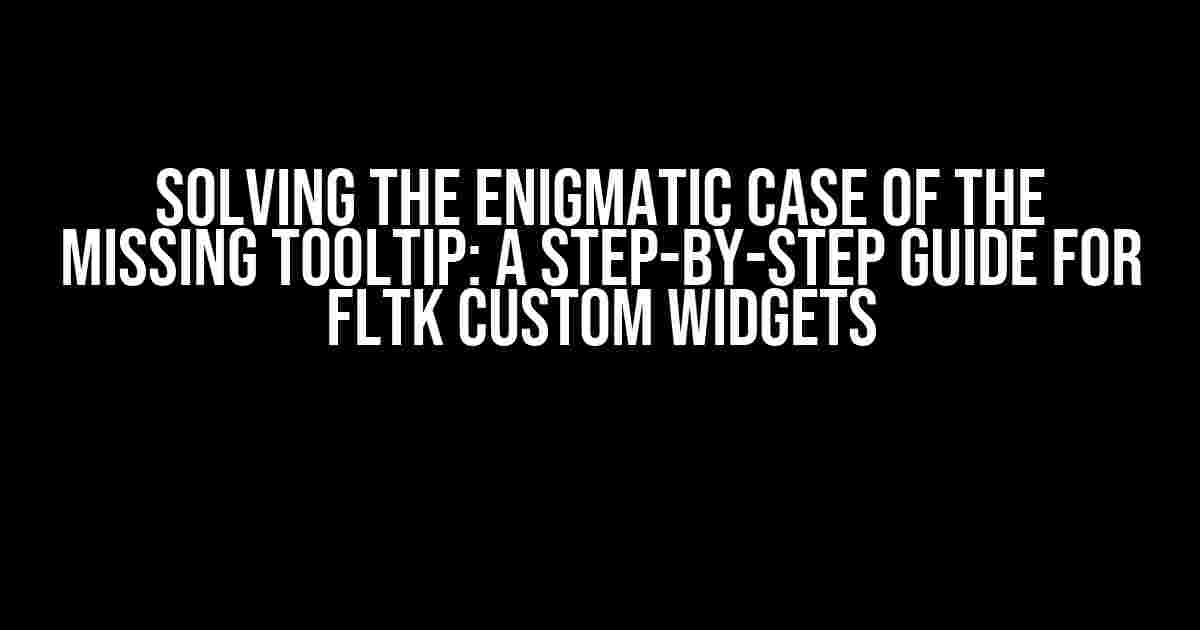 Solving the Enigmatic Case of the Missing Tooltip: A Step-by-Step Guide for FLTK Custom Widgets