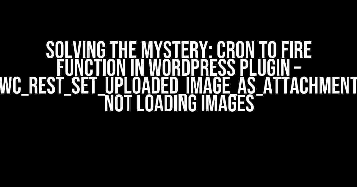 Solving the Mystery: Cron to Fire Function in WordPress Plugin – wc_rest_set_uploaded_image_as_attachment Not Loading Images