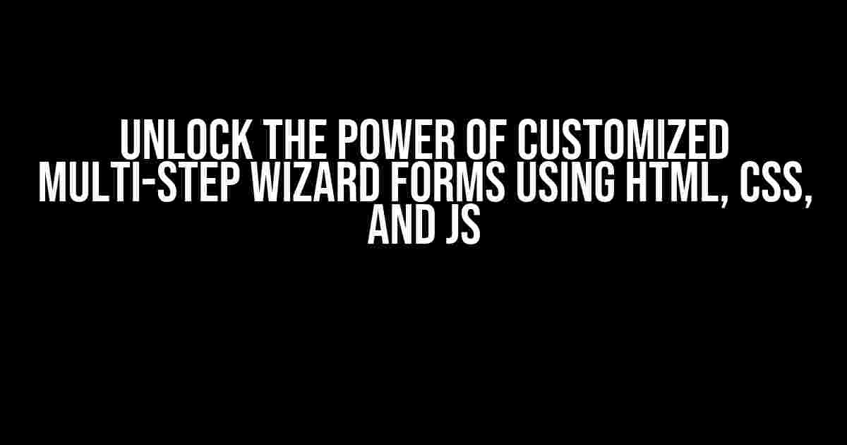 Unlock the Power of Customized Multi-step Wizard Forms using HTML, CSS, and JS