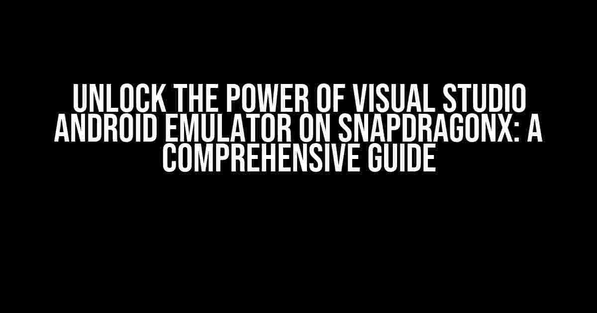 Unlock the Power of Visual Studio Android Emulator on SnapdragonX: A Comprehensive Guide